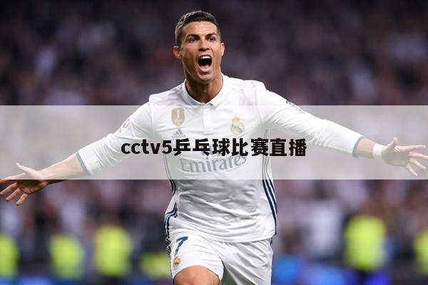cctv5乒乓球比赛直播