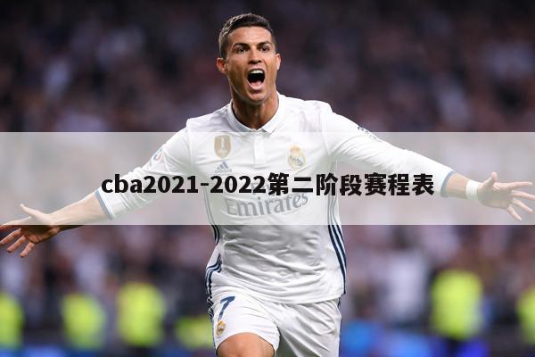cba2021-2022第二阶段赛程表